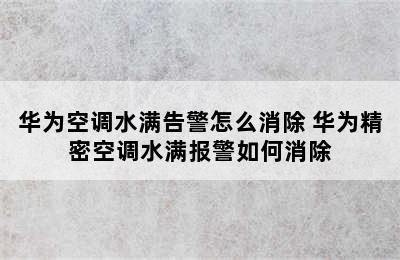 华为空调水满告警怎么消除 华为精密空调水满报警如何消除